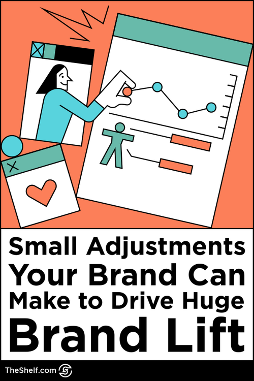 Small Adjustments You Can Make to Drive Huge Brand Lift • The Shelf  Full-Service Influencer Marketing