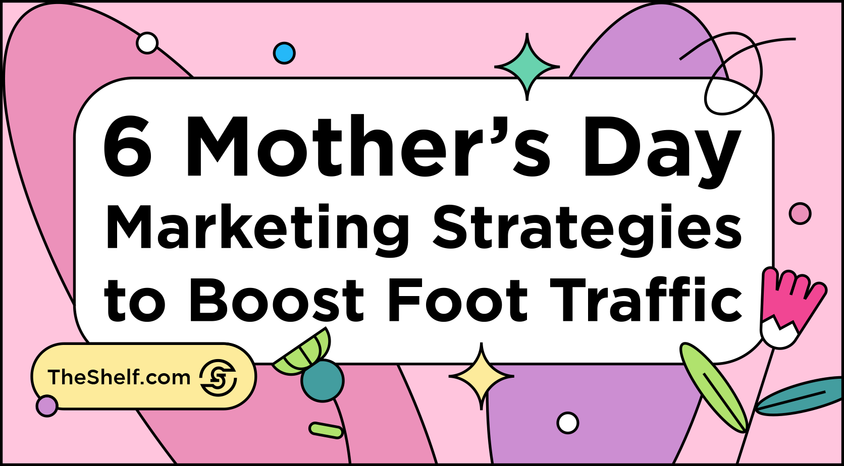 https://www.theshelf.com/wp-content/uploads/2022/05/6_Mothers_Day_Marketing_Strategies_to_Boost_Foot_Traffic_title_webp.webp