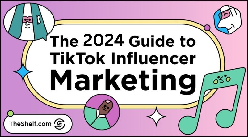The 2024 Guide to TikTok Influencer Marketing • The Shelf Influencer Agency