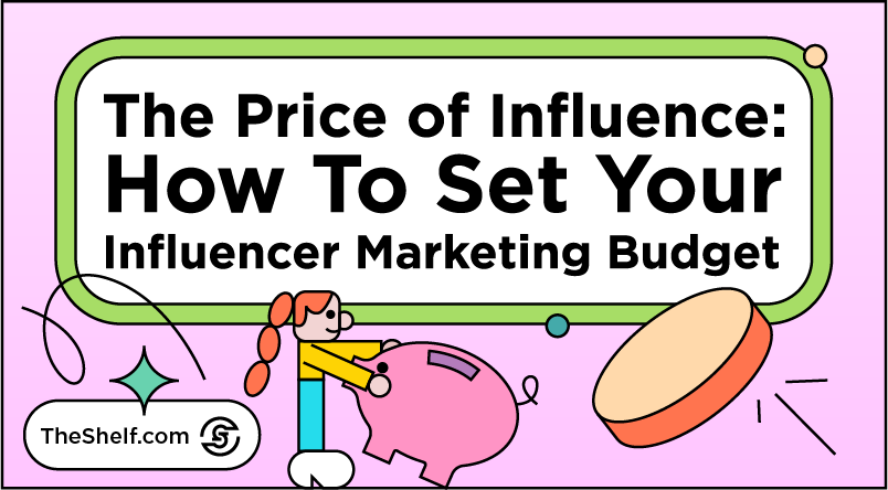 How to Set Your Influencer Marketing Budget • The Shelf