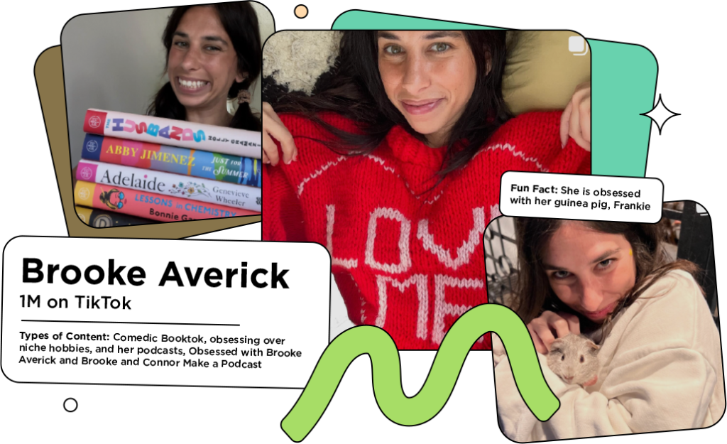 Screenshots of funny influencer Brooke Averick with the text: Types of Content: Comedic Booktok, obsessing over niche hobbies, and her podcasts, Obsessed with Brooke Averick and Brooke and Conner Make a Podcast